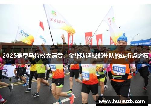 2025赛季马拉松大满贯：金华队迎战郑州队的转折点之夜