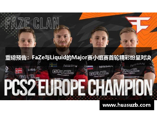 重磅预告：FaZe与Liquid的Major赛小组赛首轮精彩纷呈对决